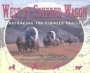 Cover of: West by covered wagon | Dorothy Hinshaw Patent