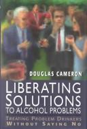 Cover of: Liberating solutions to alcohol problems: treating problem drinkers without saying no