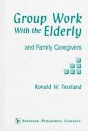 Cover of: Group work with the elderly and family caregivers