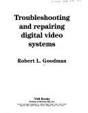 Cover of: Troubleshooting and repairing digital video systems by Robert L. Goodman