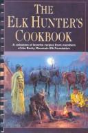 The elk hunter's cookbook by Rocky Mountain Elk Foundation