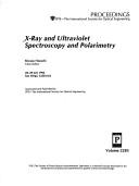 Cover of: X-ray and ultraviolet spectroscopy and polarimetry by Silvano Fineschi, chair/editor ; sponsored and published by SPIE--the International Society for Optical Engineering.
