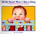 Cover of: Tell me about when I was a baby: a truly interactive pop-up book