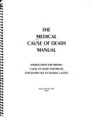 Cover of: The Medical cause of death manual: instructions for writing cause of death statements for deaths due to natural causes