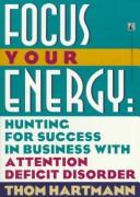 Cover of: Focus your energy: hunting for success in business with attention deficit disorder