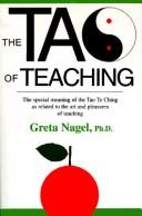 Cover of: The Tao of teaching: the special meaning of the Tao Te Ching as related to the art and pleasures of teaching