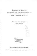 Cover of: Toward a social history of archaeology in the United States by Thomas Carl Patterson