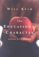 Cover of: The education of character: lessons for beginners : 33 lessons for college and university students on the art of being a person