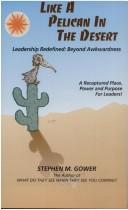Cover of: Like a pelican in the desert: leadership redefined : beyond awkwardness