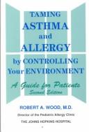 Taming asthma and allergy by controlling your environment by Robert A. Wood