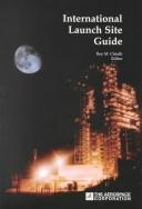 Cover of: International launch site guide by edited by Roy M. Chiulli.