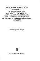 Cover of: Descentralización industrial y desarrollo regional en México: una evaluación del programa de parques y ciudades industriales, 1970-1986