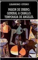 Cover of: Pasión de Urbino ; General a caballo ; Temporada de ángeles by Lisandro Otero