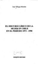 El Discurso lírico de la mujer en Chile en el período 1973-1990 by Juan Villegas Morales