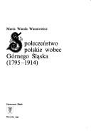 Cover of: Społeczeństwo polskie wobec Górnego Śląska, 1795-1914