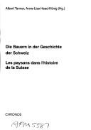 Cover of: Die Bauern in der Geschichte der Schweiz =: Les Paysans dans l'histoire de la Suisse