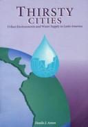 Cover of: Thirsty cities: urban environments and water supply in Latin America