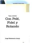 Cover of: Con Pelé, Fidel y Rolando: viajes y anécdotas