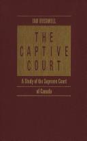 Cover of: The captive court: a study of the Supreme Court of Canada