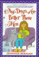 Cover of: Why dogs are better than men by Jennifer Berman