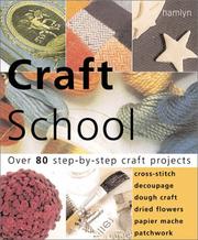 Cover of: Craft School: Over 80 Step-by-Step Craft Projects: Cross Stitch * Decoupage * Dough Crafts * Dried Flowers * Papier Mache * Patchwork