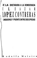 Cover of: De la dictadura a la democracia: Eleazar López Contreras, lindero y puente entre dos épocas