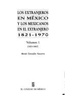Los extranjeros en México y los mexicanos en el extranjero, 1821-1970 by Moisés González Navarro