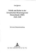 Cover of: Politik und Kultur in der Sowjetischen Besatzungszone Deutschlands (SBZ) 1945-1949: mit einem Dokumentenanhang