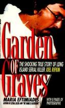 Cover of: Garden of graves: the shocking true story of Long Island serial killer Joel Rikfin