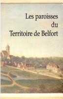 Cover of: Paroisses du Territoire de Belfort: des origines au debut au XIXe siecle: dictionnaire de geographie de d'histoire religieuses