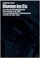Cover of: Blumen ins Eis: lyrische und literaturkritische Innovationen in der DDR : zum Kommunikativen Spannungsfeld ab Mitte der 60er Jahre