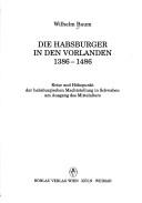 Cover of: Die Habsburger in den Vorlanden, 1386-1486: Krise und Höhepunkt der habsburgischen Machtstellung in Schwaben am Ausgang des Mittelalters