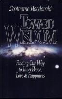 Cover of: Toward wisdom: finding our way to inner peace, love & happiness