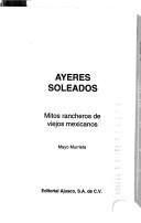 Cover of: Ayeres soleados: mitos rancheros de viejos mexicanos