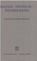 Cover of: Wagner, Nietzsche, Thomas Mann: Festschrift für Eckhard Heftrich