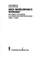 Cover of: Bez możliwości wyboru: Wojsko Polskie na froncie wschodnim 1943-1945