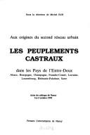 Cover of: Les peuplements castraux dans les pays de l'Entre-Deux: Alsace, Bourgogne, Champagne, Franche-Comté, Lorraine, Luxembourg, Rhénanie-Palatinat, Sarre : aux origines du second réseau urbain : actes du colloque de Nancy, 1er-3 octobre 1992