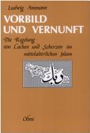 Cover of: Vorbild und Vernunft: die Regelung von Lachen und Scherzen im mittelalterlichen Islam
