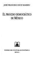 Cover of: El proceso democrático de México by José Francisco Ruiz Massieu