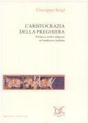 Cover of: L' aristocrazia della preghiera: politica e scelte religiose nel medioevo italiano
