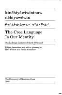 Cover of: Kinêhiyâwiwininaw nêhiyawêwin =: The Cree language is our identity : the La Ronge lectures of Sarah Whitecalf