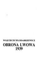 Cover of: Obrona Lwowa 1939 by Wojciech Włodarkiewicz