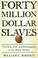 Cover of: Forty Million Dollar Slaves