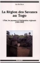 Cover of: La région des Savanes au Togo: l'Etat, les paysans et l'intégration régionale, 1885-1985