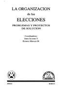 Cover of: La organización de las elecciones: problemas y proyectos de solución