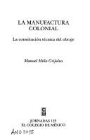 Cover of: La manufactura colonial by Manuel Miño Grijalva