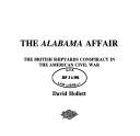 Cover of: The Alabama affair: the British shipyards conspiracy in the American Civil War