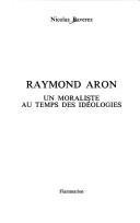 Cover of: Raymond Aron: un moraliste au temps des idéologies