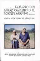 Cover of: Trabajando con mujeres campesinas en el noroeste argentino: aportes al enfoque de género en el desarrollo rural