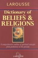 Cover of: Larousse dictionary of beliefs and religions by editor, Rosemary Goring ; consultant editor, Frank Whaling.